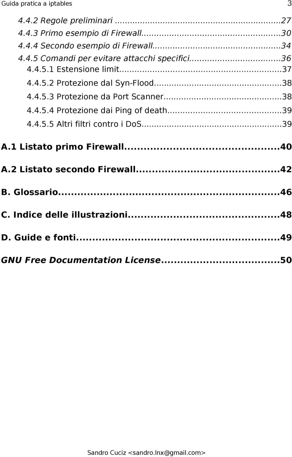 ..39 4.4.5.5 Altri filtri contro i DoS...39 A.1 Listato primo Firewall...40 A.2 Listato secondo Firewall...42 B. Glossario...46 C.