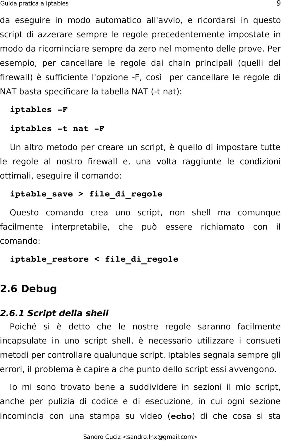 Per esempio, per cancellare le regole dai chain principali (quelli del firewall) è sufficiente l'opzione -F, così per cancellare le regole di NAT basta specificare la tabella NAT (-t nat): iptables F