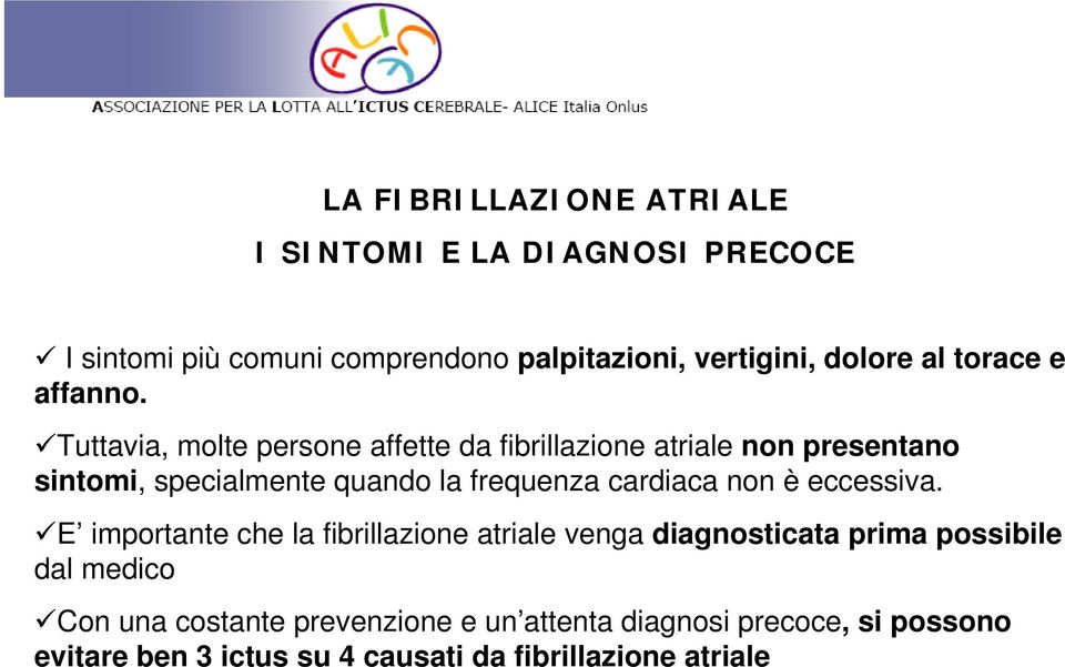 Tuttavia, molte persone affette da fibrillazione atriale non presentano sintomi, specialmente quando la frequenza cardiaca