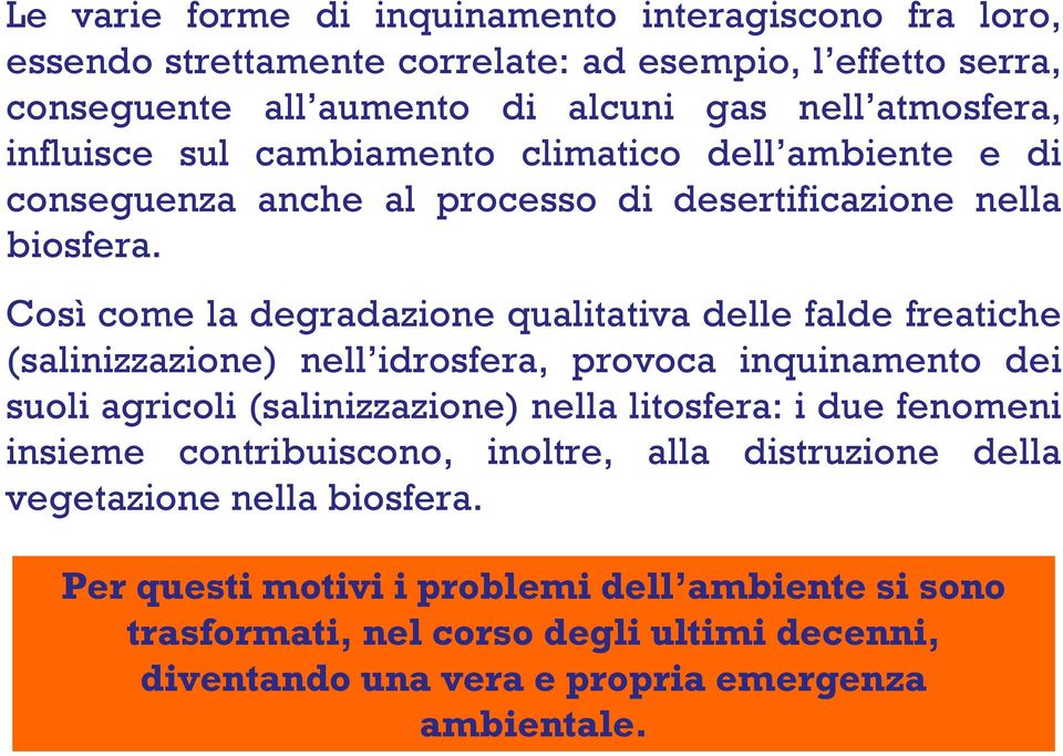 Così come la degradazione qualitativa delle falde freatiche (salinizzazione) nell idrosfera, provoca inquinamento dei suoli agricoli (salinizzazione) nella litosfera: i due