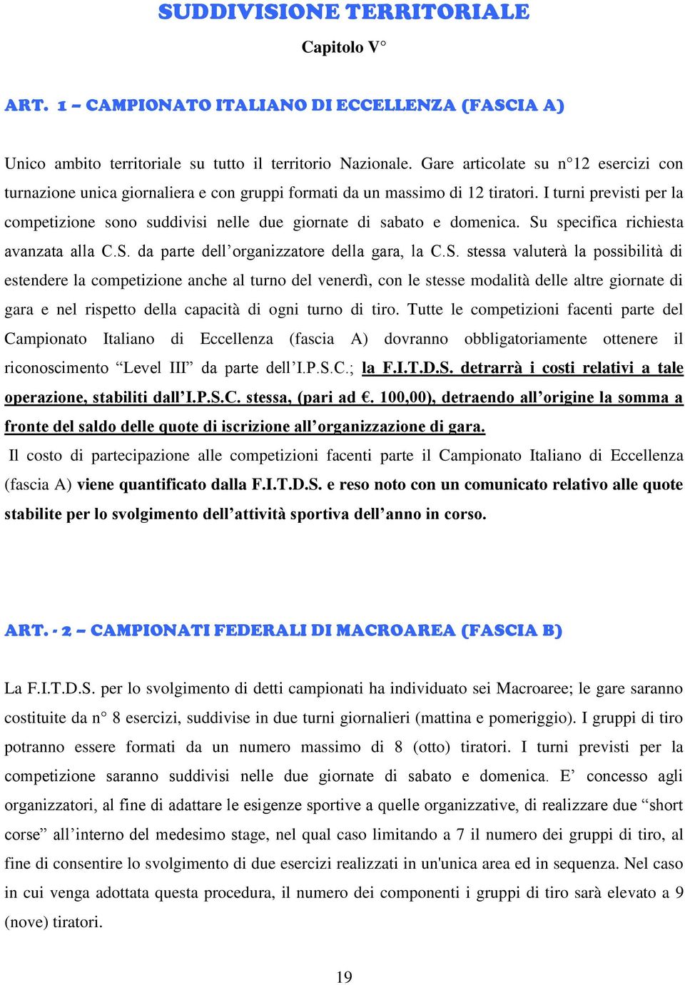 I turni previsti per la competizione sono suddivisi nelle due giornate di sabato e domenica. Su