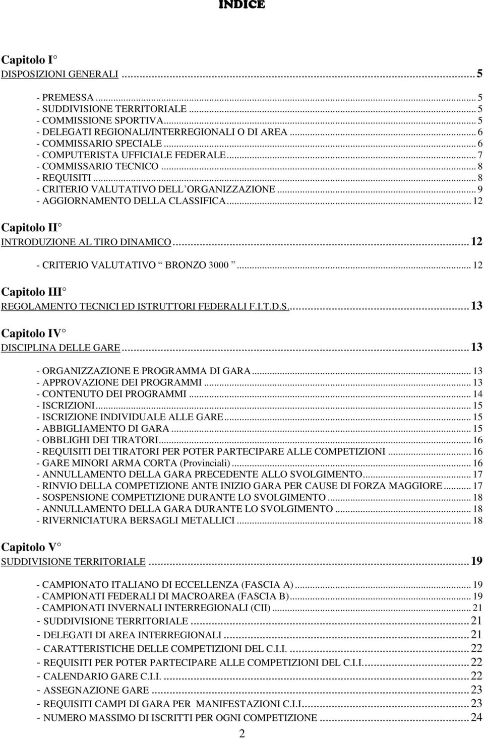 .. 12 Capitolo II INTRODUZIONE AL TIRO DINAMICO... 12 - CRITERIO VALUTATIVO BRONZO 3000... 12 Capitolo III REGOLAMENTO TECNICI ED ISTRUTTORI FEDERALI F.I.T.D.S... 13 Capitolo IV DISCIPLINA DELLE GARE.