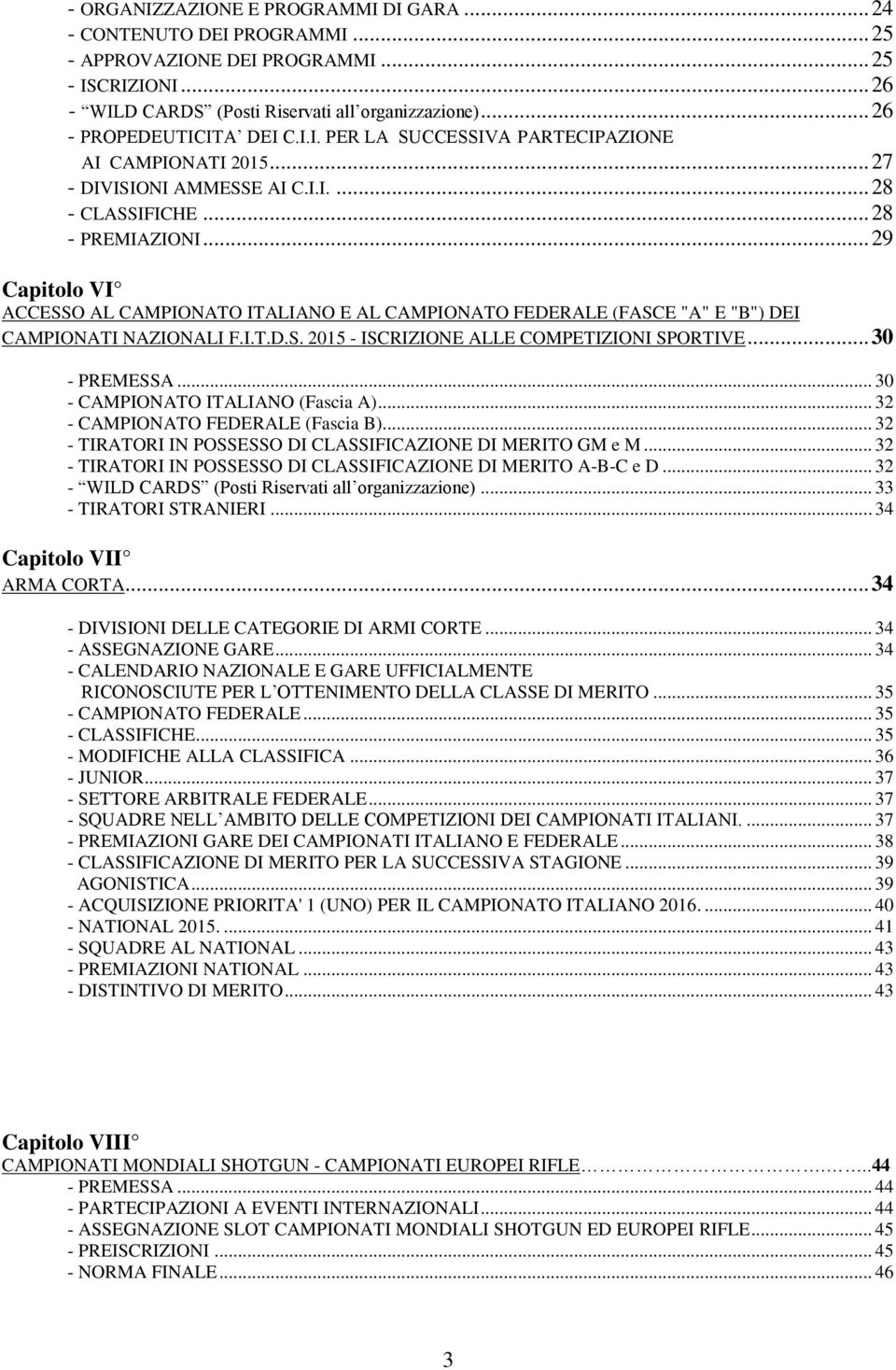 .. 29 Capitolo VI ACCESSO AL CAMPIONATO ITALIANO E AL CAMPIONATO FEDERALE (FASCE "A" E "B") DEI CAMPIONATI NAZIONALI F.I.T.D.S. 2015 - ISCRIZIONE ALLE COMPETIZIONI SPORTIVE... 30 - PREMESSA.