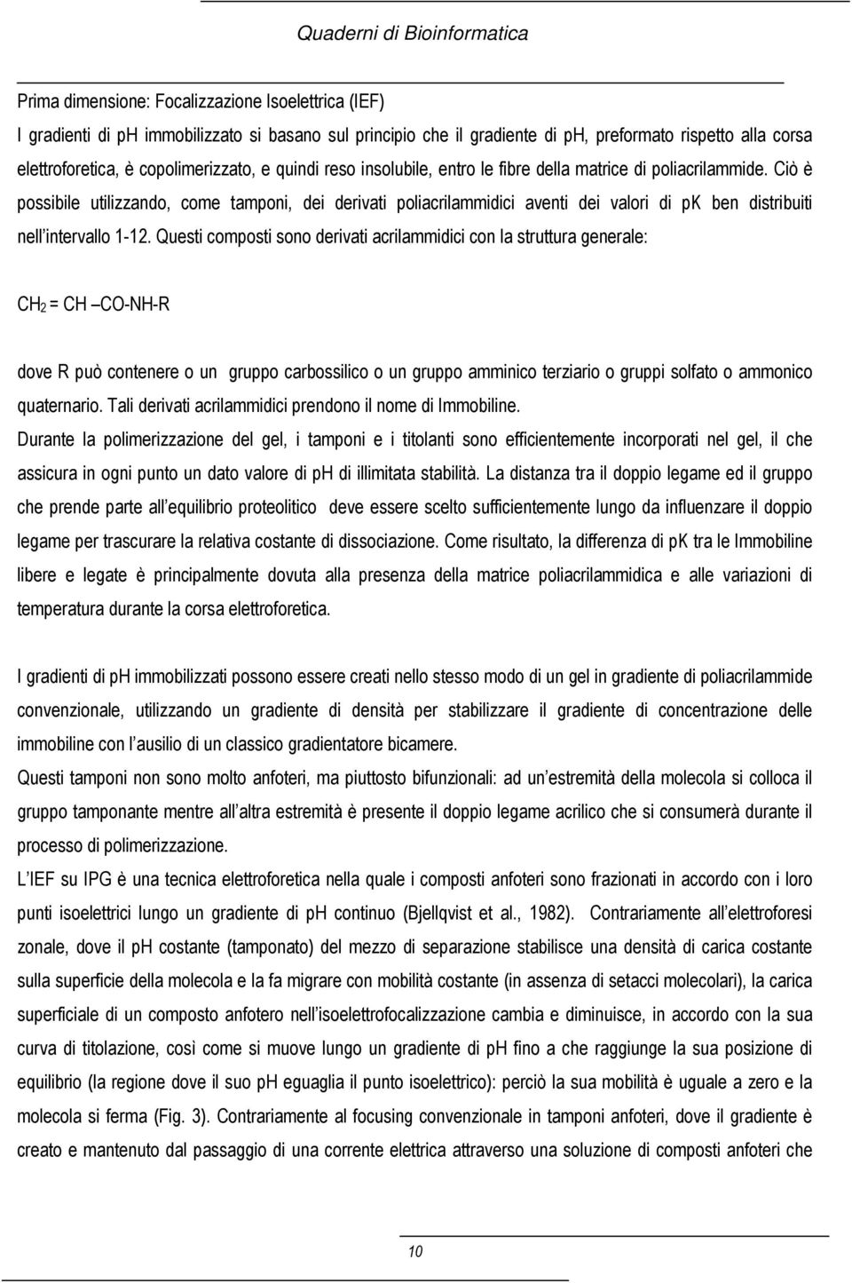 Ciò è possibile utilizzando, come tamponi, dei derivati poliacrilammidici aventi dei valori di pk ben distribuiti nell intervallo 1-12.