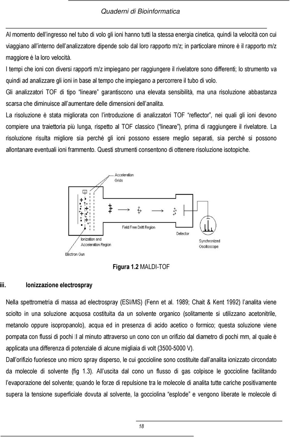 I tempi che ioni con diversi rapporti m/z impiegano per raggiungere il rivelatore sono differenti; lo strumento va quindi ad analizzare gli ioni in base al tempo che impiegano a percorrere il tubo di