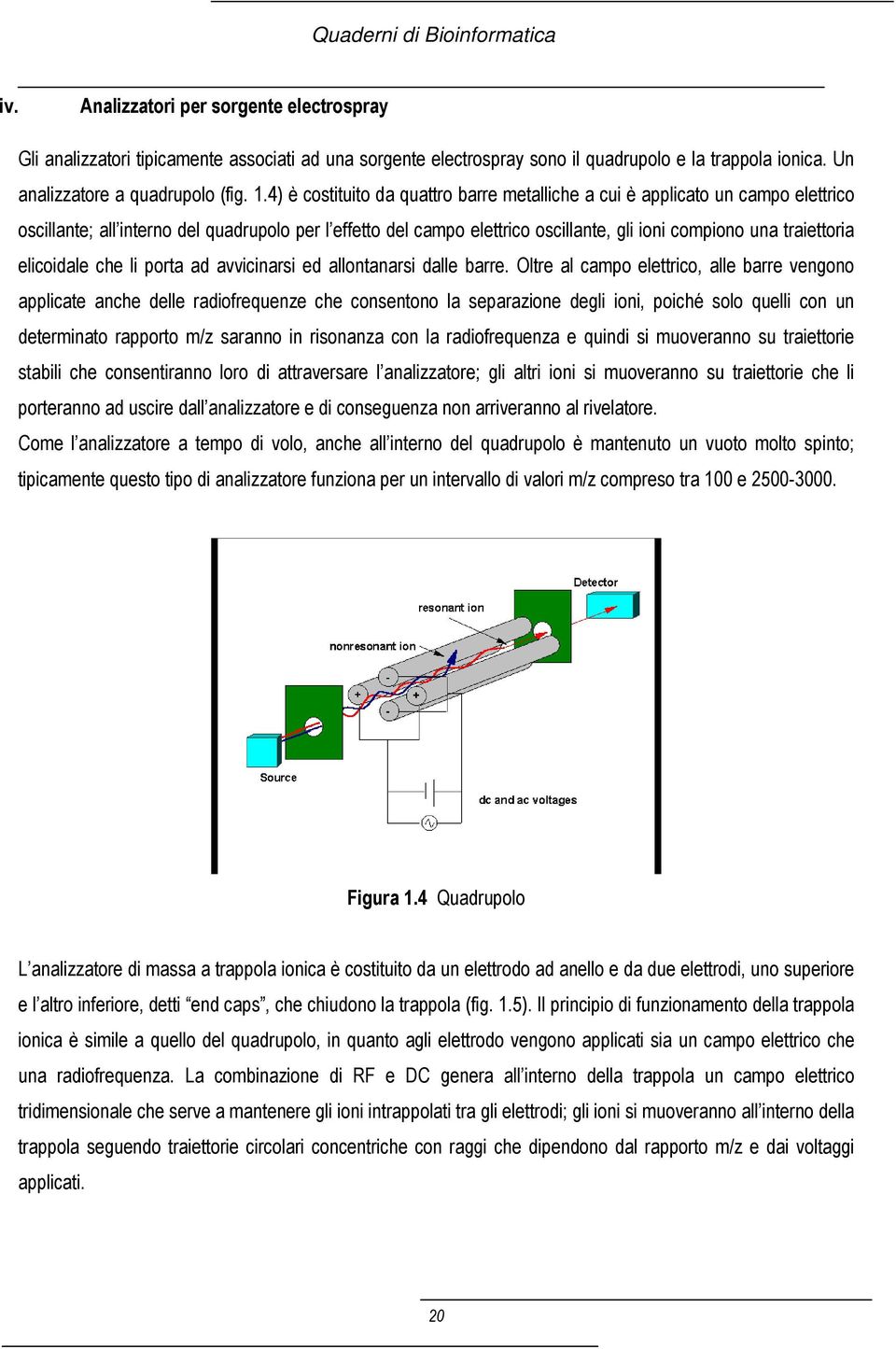 elicoidale che li porta ad avvicinarsi ed allontanarsi dalle barre.