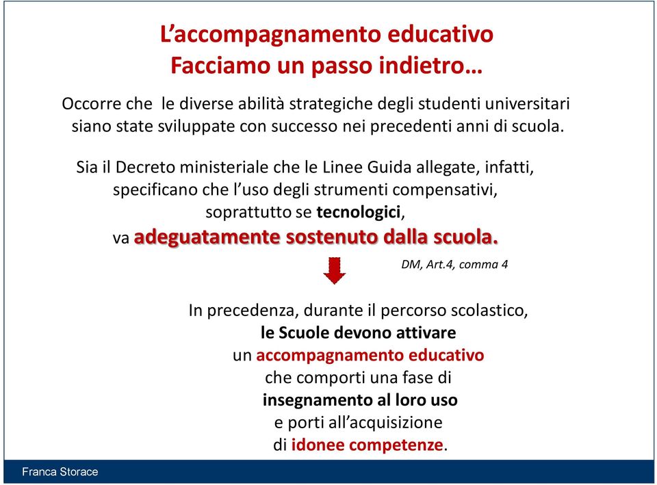 Sia il Decreto ministeriale che le Linee Guida allegate, infatti, specificano che l uso degli strumenti compensativi, soprattutto se tecnologici, va