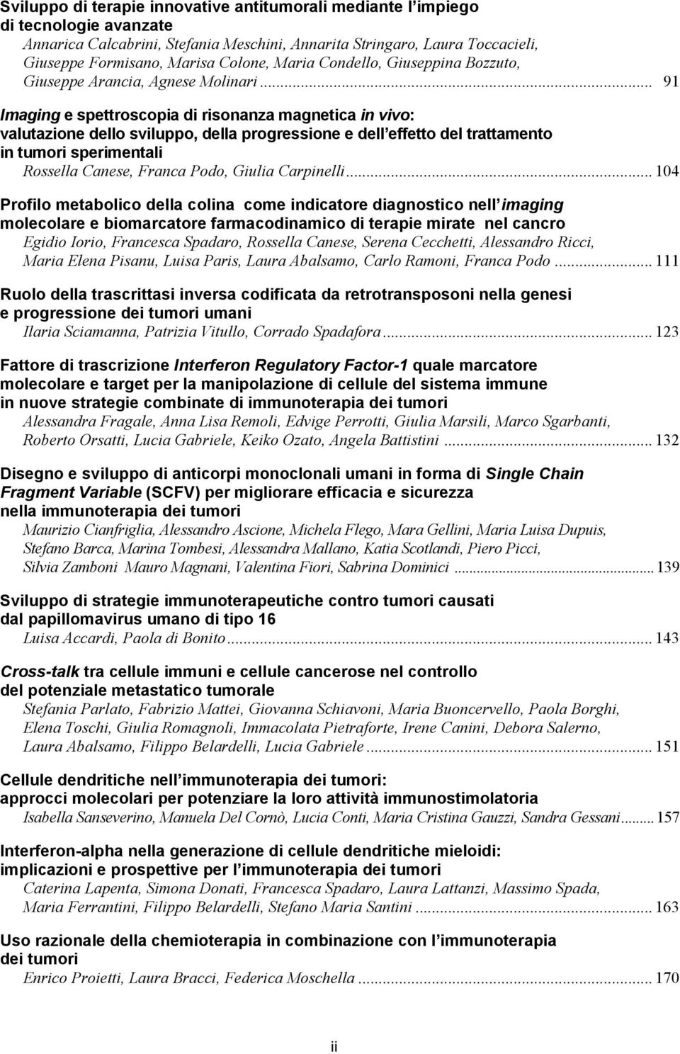 .. 91 Imaging e spettroscopia di risonanza magnetica in vivo: valutazione dello sviluppo, della progressione e dell effetto del trattamento in tumori sperimentali Rossella Canese, Franca Podo, Giulia