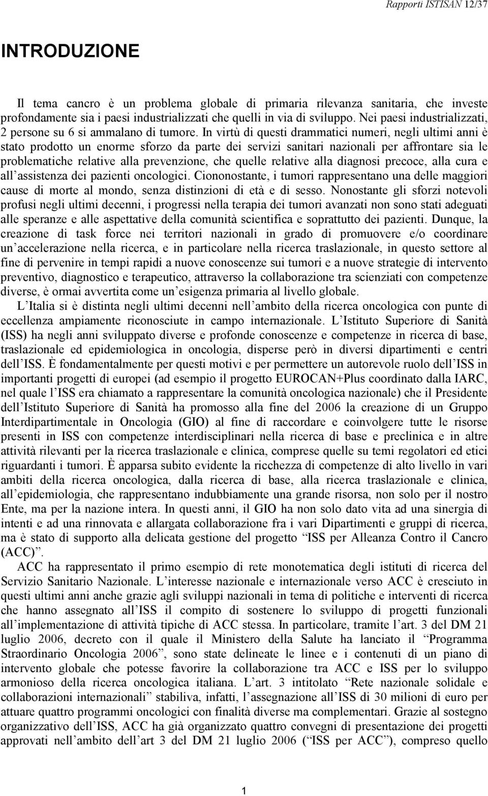 In virtù di questi drammatici numeri, negli ultimi anni è stato prodotto un enorme sforzo da parte dei servizi sanitari nazionali per affrontare sia le problematiche relative alla prevenzione, che