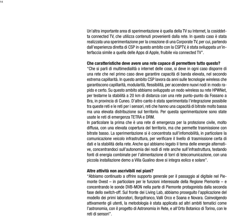 interfaccia simile a quella delle Apps di Apple, fruibile via connected TV. Che caratteristiche deve avere una rete capace di permettere tutto questo?