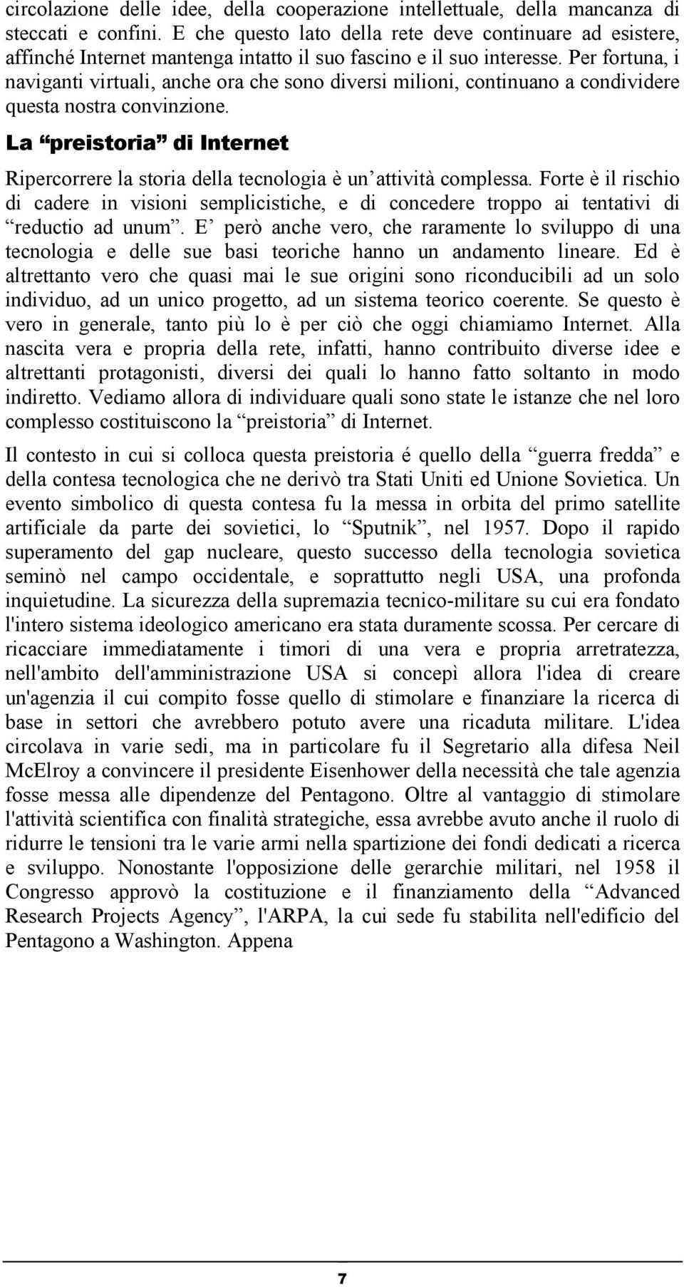 Per fortuna, i naviganti virtuali, anche ora che sono diversi milioni, continuano a condividere questa nostra convinzione.