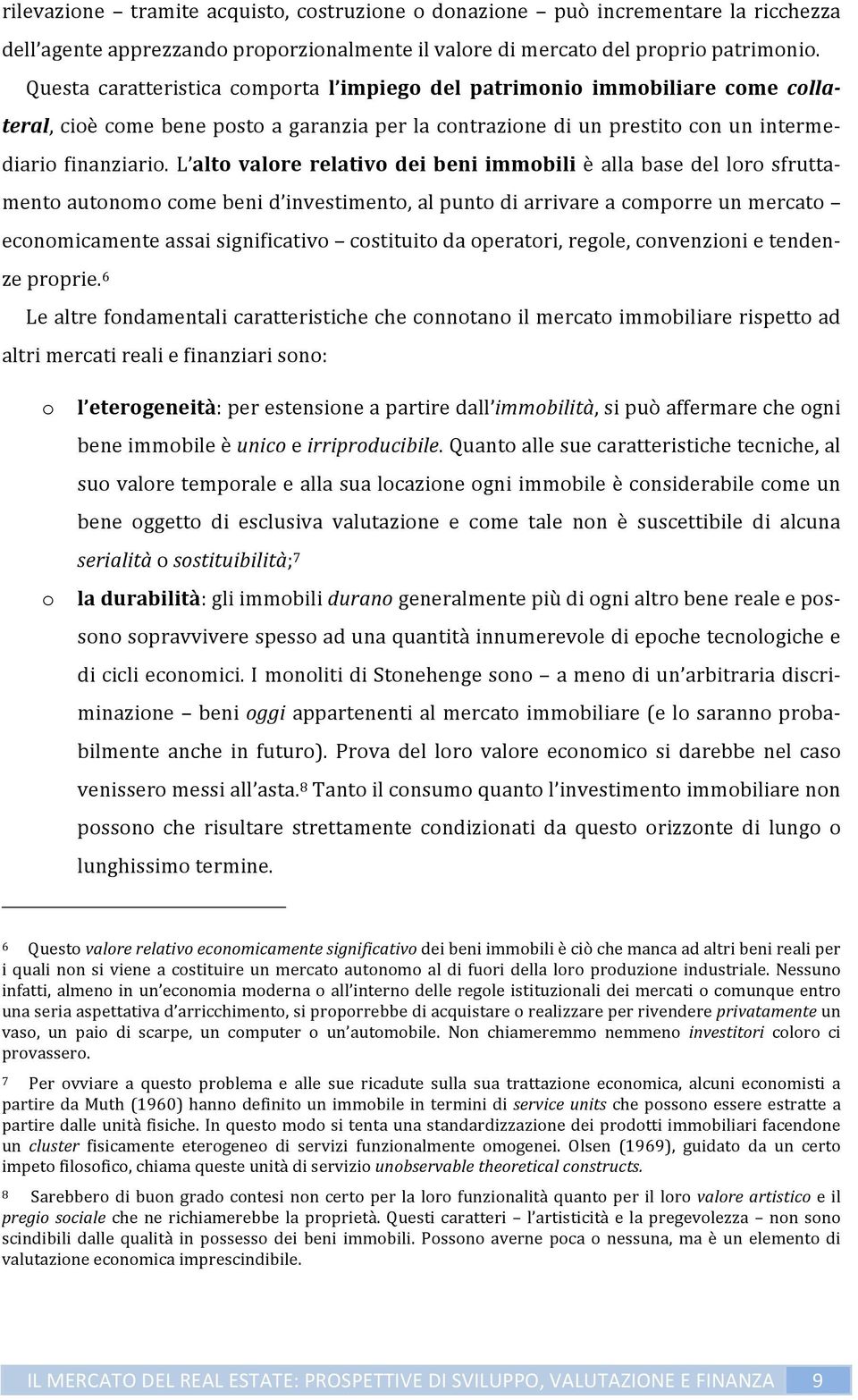 L alto valore relativo dei beni immobili è alla base del loro sfrutta- mento autonomo come beni d investimento, al punto di arrivare a comporre un mercato economicamente assai significativo