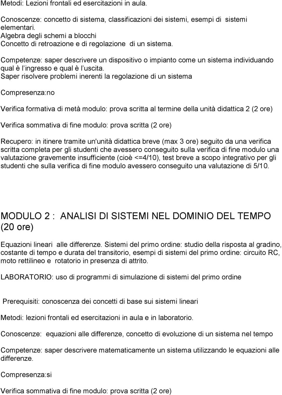 Competenze: saper descrivere un dispositivo o impianto come un sistema individuando qual è l ingresso e qual è l uscita.