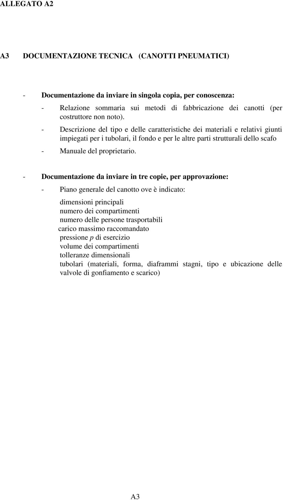 - Descrizione del tipo e delle caratteristiche dei materiali e relativi giunti impiegati per i tubolari, il fondo e per le altre parti strutturali dello scafo - Manuale del proprietario.