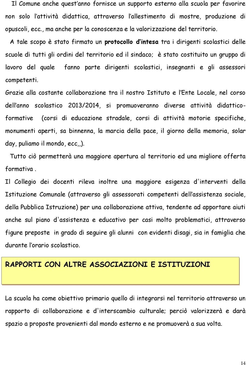 A tale scopo è stato firmato un protocollo d intesa tra i dirigenti scolastici delle scuole di tutti gli ordini del territorio ed il sindaco; è stato costituito un gruppo di lavoro del quale fanno