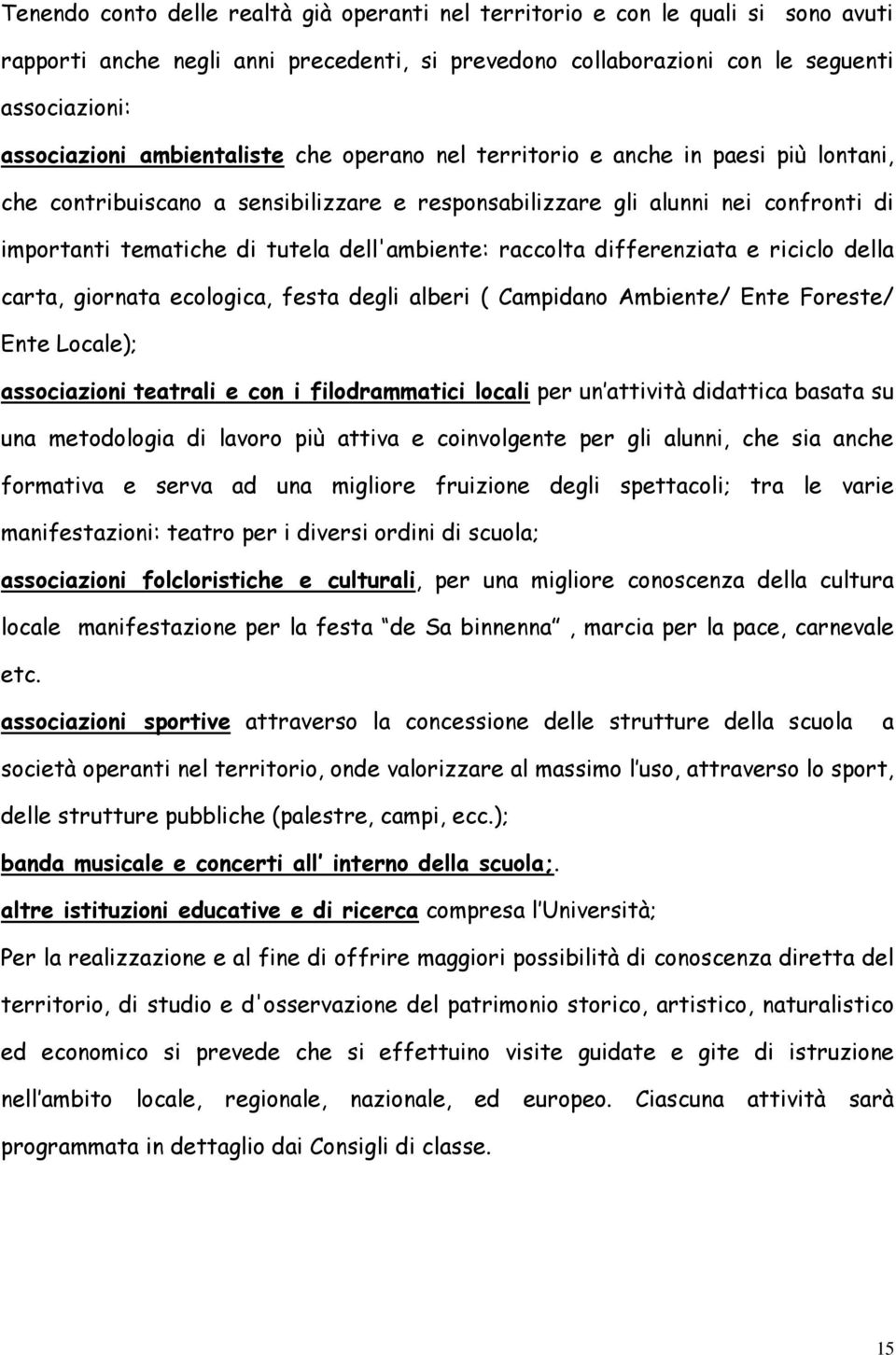 dell'ambiente: raccolta differenziata e riciclo della carta, giornata ecologica, festa degli alberi ( Campidano Ambiente/ Ente Foreste/ Ente Locale); associazioni teatrali e con i filodrammatici