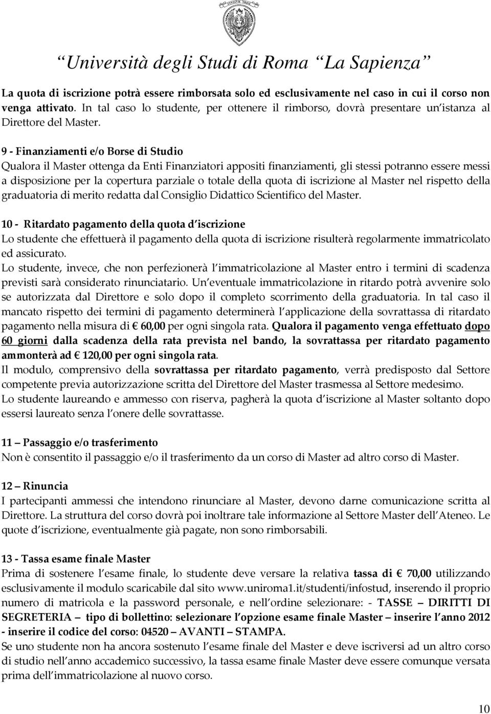 9 - Finanziamenti e/o Borse di Studio Qualora il Master ottenga da Enti Finanziatori appositi finanziamenti, gli stessi potranno essere messi a disposizione per la copertura parziale o totale della