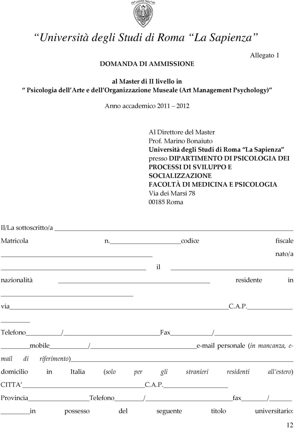 Marino Bonaiuto Università degli Studi di Roma La Sapienza presso DIPARTIMENTO DI PSICOLOGIA DEI PROCESSI DI SVILUPPO E SOCIALIZZAZIONE FACOLTÀ DI MEDICINA E PSICOLOGIA Via dei