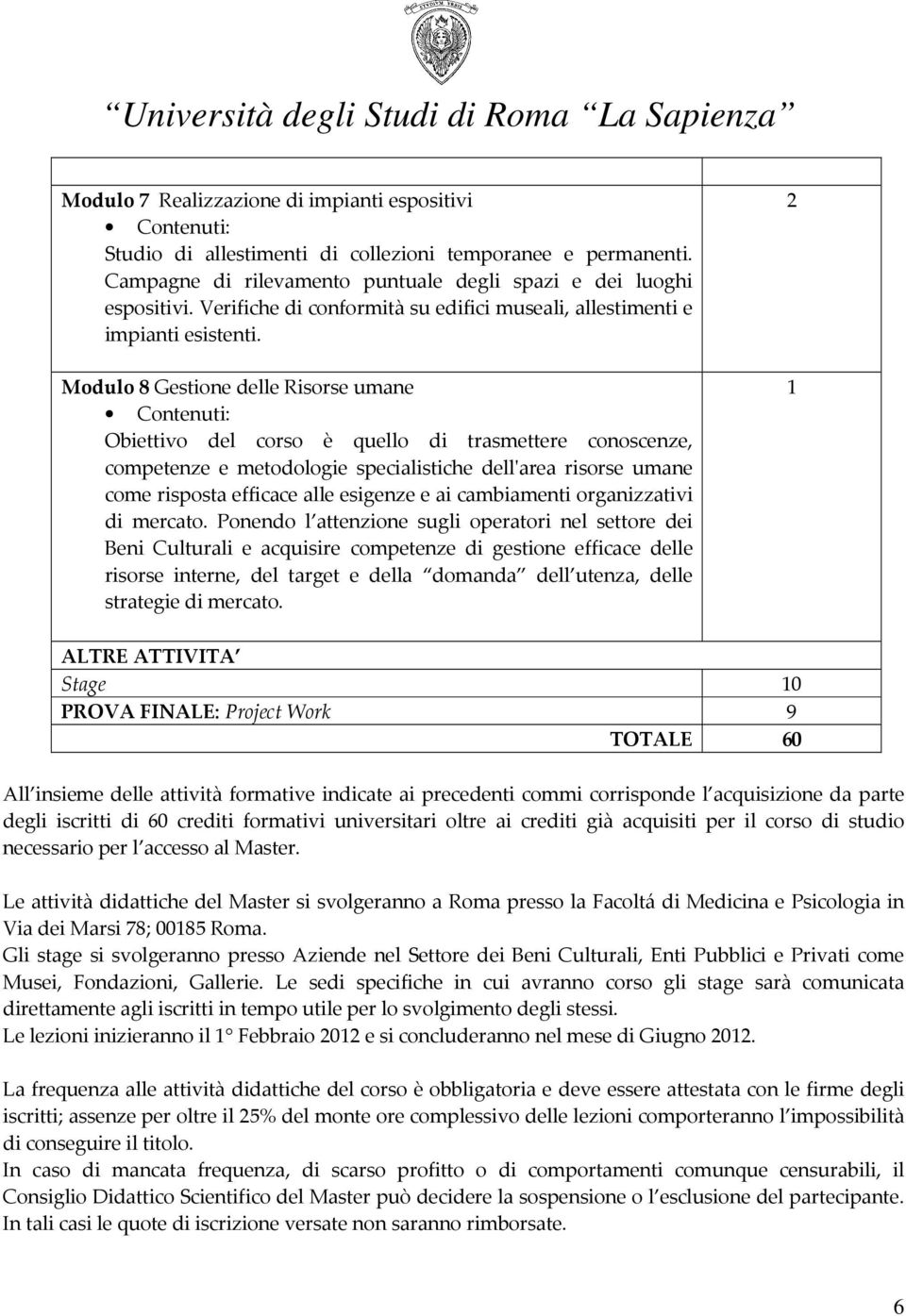 Modulo 8 Gestione delle Risorse umane Obiettivo del corso è quello di trasmettere conoscenze, competenze e metodologie specialistiche dell'area risorse umane come risposta efficace alle esigenze e ai