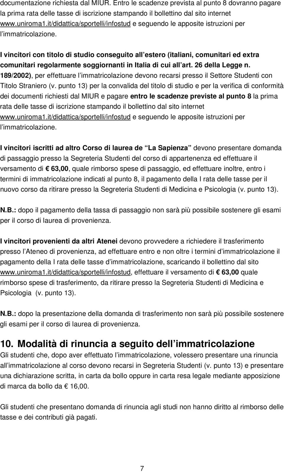 I vincitori con titolo di studio conseguito all estero (italiani, comunitari ed extra comunitari regolarmente soggiornanti in Italia di cui all art. 26 della Legge n.