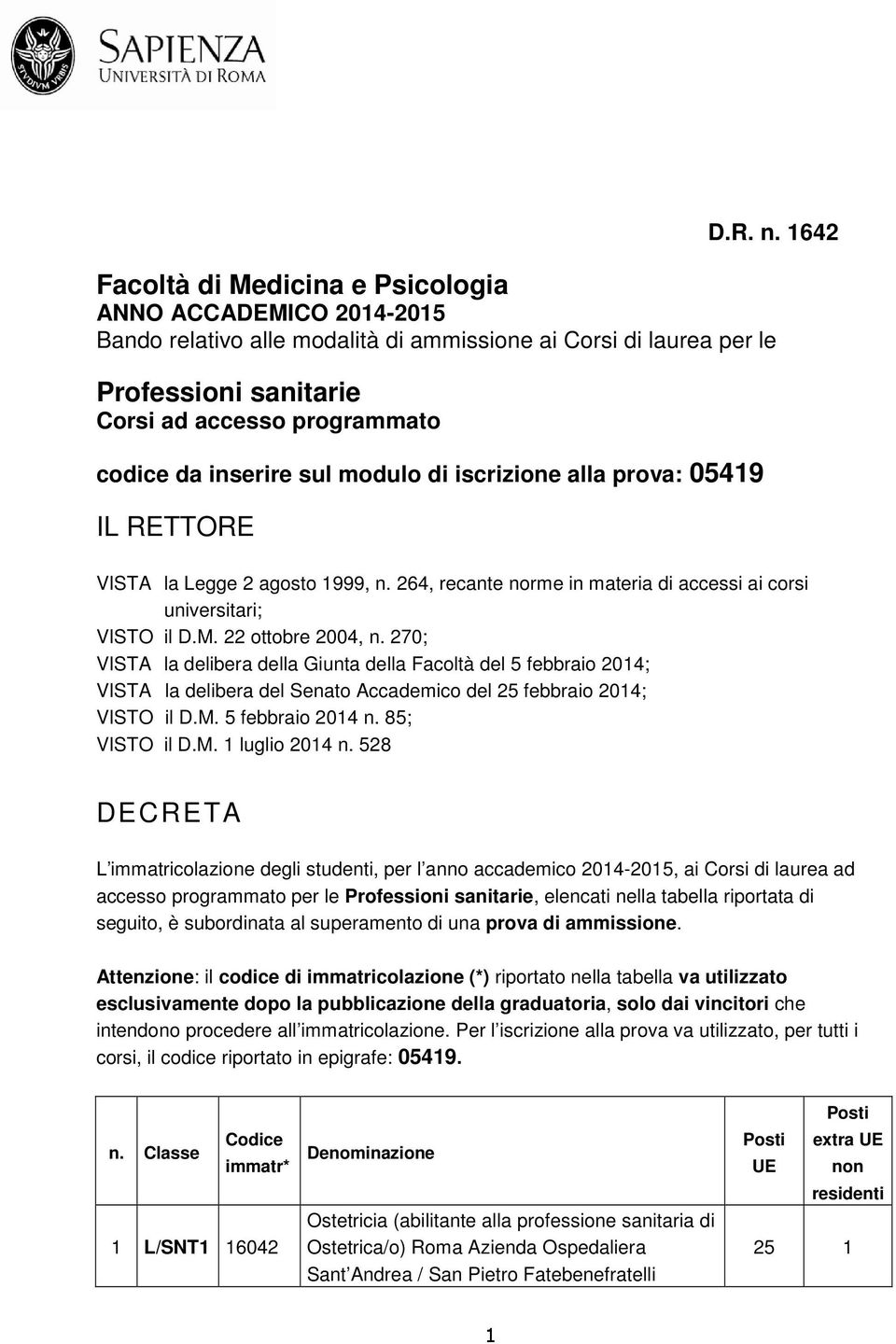 inserire sul modulo di iscrizione alla prova: 05419 IL RETTORE VISTA la Legge 2 agosto 1999, n. 264, recante norme in materia di accessi ai corsi universitari; VISTO il D.M. 22 ottobre 2004, n.