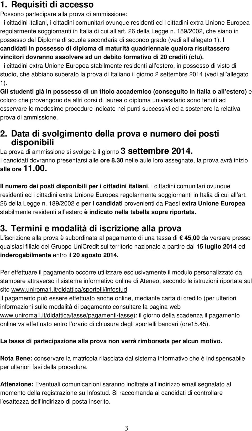 I candidati in possesso di diploma di maturità quadriennale qualora risultassero vincitori dovranno assolvere ad un debito formativo di 20 crediti (cfu).