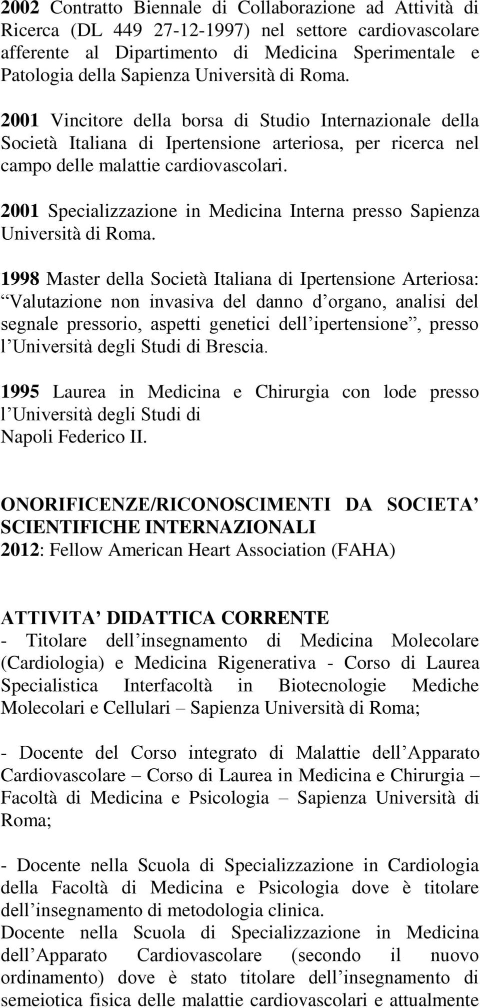 2001 Specializzazione in Medicina Interna presso Sapienza Università di Roma.