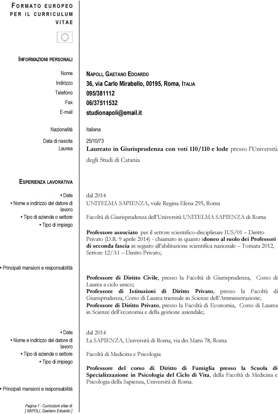 it Nazionalità Italiana Data di nascita 25/10/73 Laurea Laureato in Giurisprudenza con voti 110/110 e lode presso l Università degli Studi di Catania ESPERIENZA LAVORATIVA Date dal 2014 Nome e