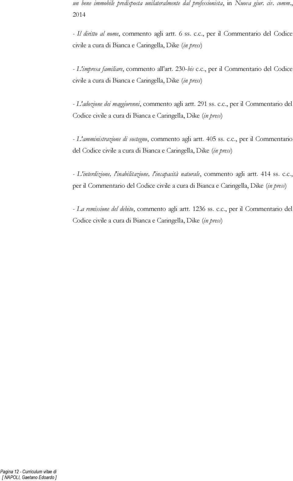 230-bis c.c., per il Commentario del Codice civile a cura di Bianca e Caringella, Dike (in press) - L'adozione dei maggiorenni, commento agli artt. 291 ss. c.c., per il Commentario del Codice civile a cura di Bianca e Caringella, Dike (in press) - L'amministrazione di sostegno, commento agli artt.