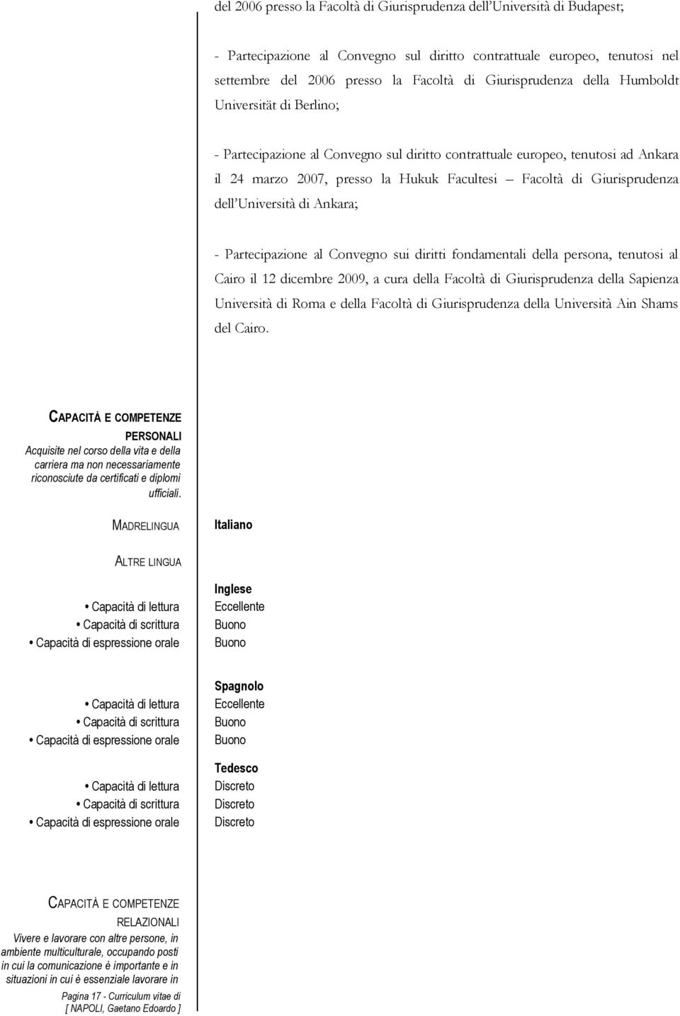 Giurisprudenza dell Università di Ankara; - Partecipazione al Convegno sui diritti fondamentali della persona, tenutosi al Cairo il 12 dicembre 2009, a cura della Facoltà di Giurisprudenza della