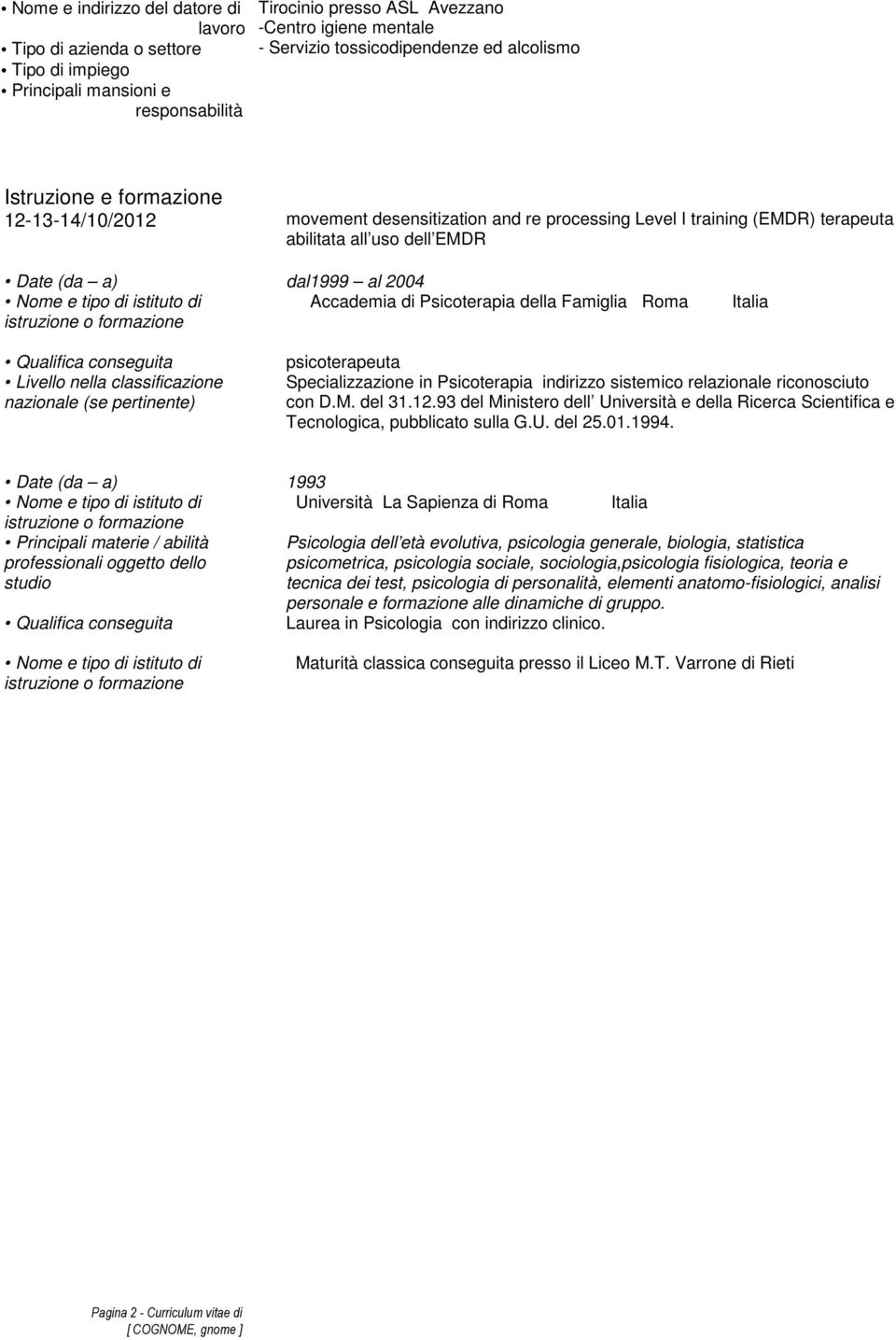 di istituto di Accademia di Psicoterapia della Famiglia Roma istruzione o formazione Italia Qualifica conseguita Livello nella classificazione nazionale (se pertinente) psicoterapeuta