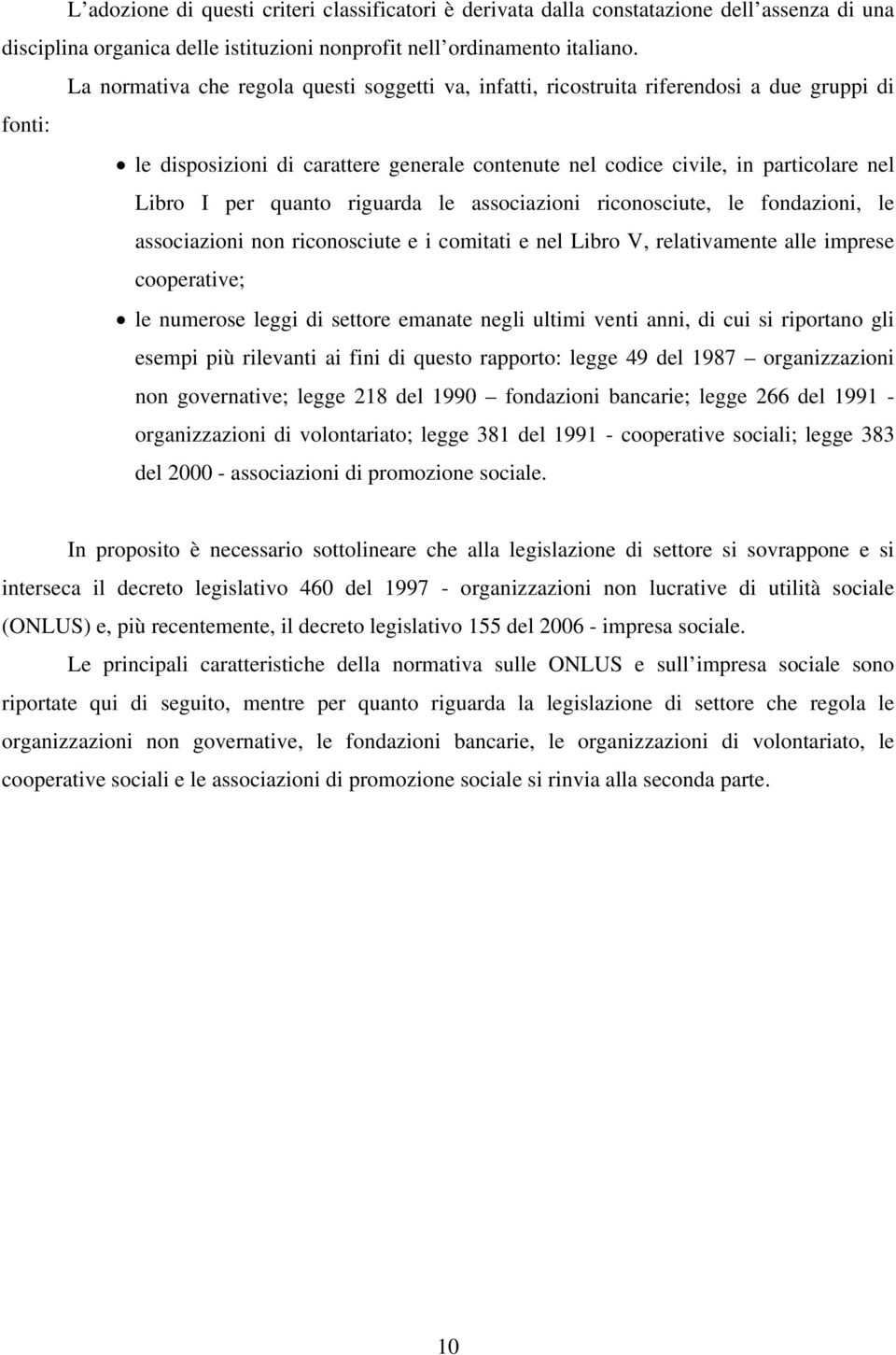 quanto riguarda le associazioni riconosciute, le fondazioni, le associazioni non riconosciute e i comitati e nel Libro V, relativamente alle imprese cooperative; le numerose leggi di settore emanate