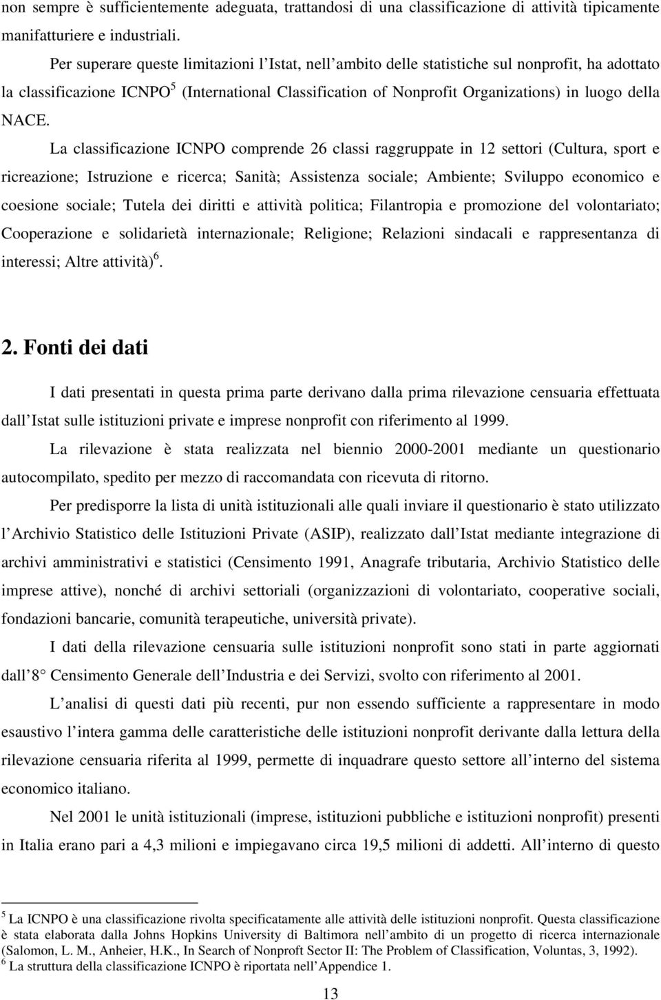 NACE. La classificazione ICNPO comprende 26 classi raggruppate in 12 settori (Cultura, sport e ricreazione; Istruzione e ricerca; Sanità; Assistenza sociale; Ambiente; Sviluppo economico e coesione