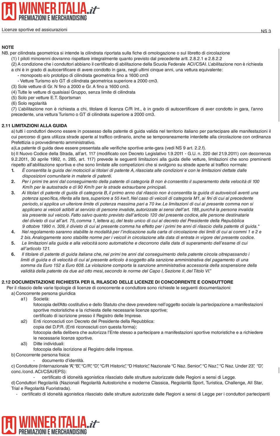 precedente artt. 2.8.2.1 e 2.8.2.2 (2) A condizione che i conduttori abbiano il certificato di abilitazione della Scuola Federale ACI/CSAI.