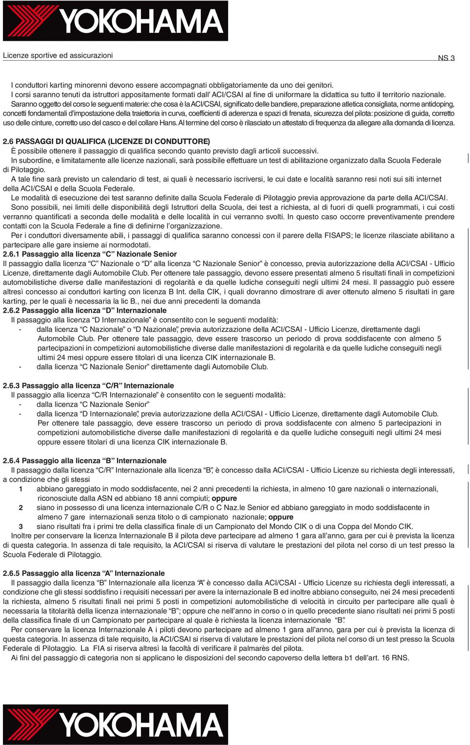 Saranno oggetto del corso le seguenti materie: che cosa è la ACI/CSAI, significato delle bandiere, preparazione atletica consigliata, norme antidoping, concetti fondamentali d impostazione della