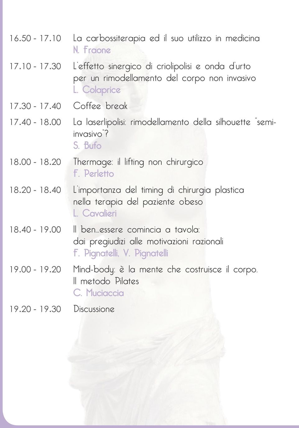 00 La laserlipolisi: rimodellamento della silhouette semiinvasivo? S. Bufo 18.00-18.20 Thermage: il lifting non chirurgico F. Perletto 18.20-18.