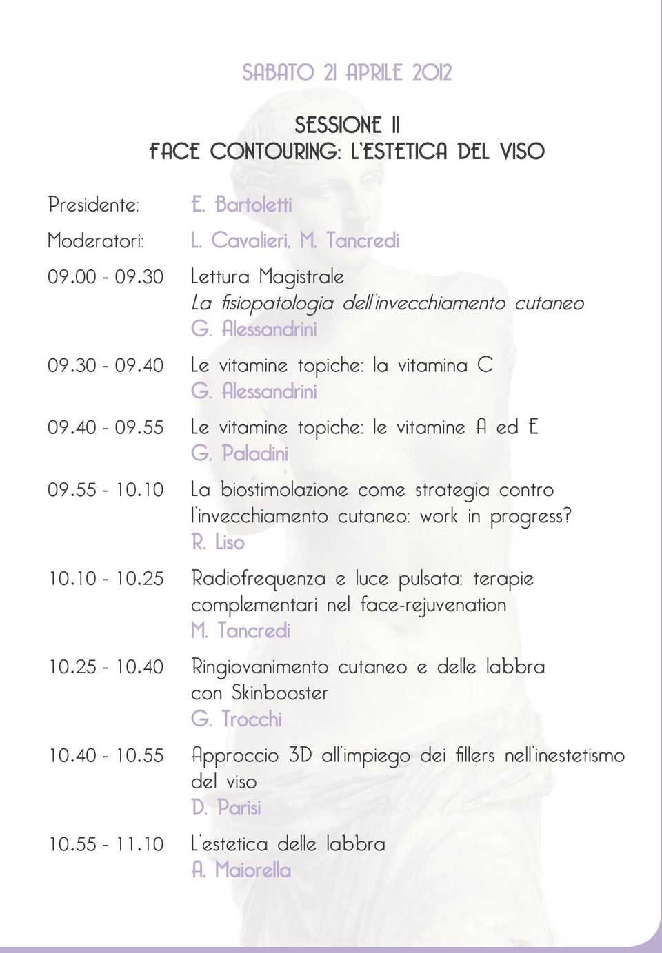 55 Le vitamine topiche: le vitamine A ed E G. Paladini 09.55-10.10 La biostimolazione come strategia contro l invecchiamento cutaneo: work in progress? R. Liso 10.10-10.