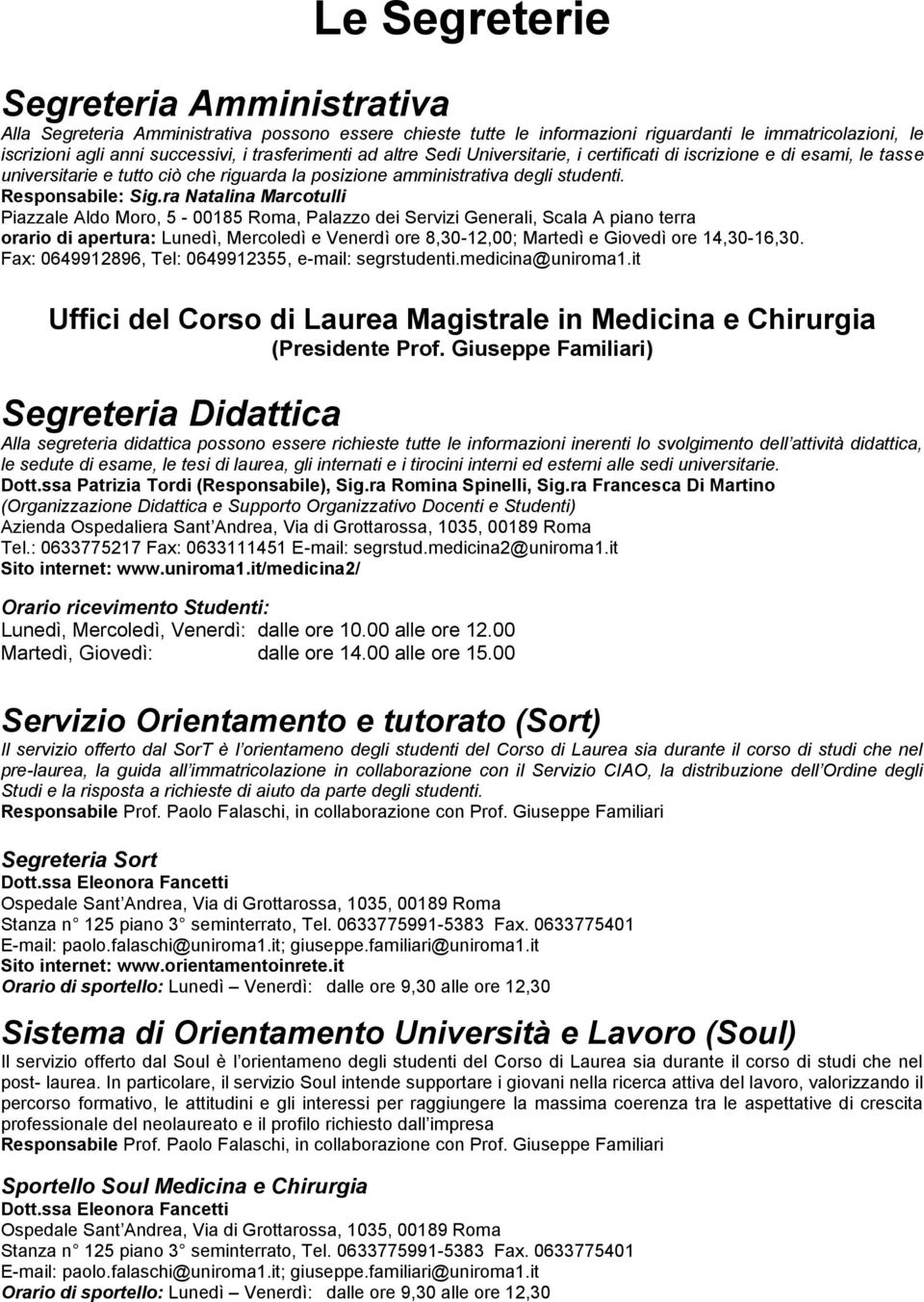 ra Natalina Marcotulli Piazzale Aldo Moro, 5-00185 Roma, Palazzo dei Servizi Generali, Scala A piano terra orario di apertura: Lunedì, Mercoledì e Venerdì ore 8,30-12,00; Martedì e Giovedì ore