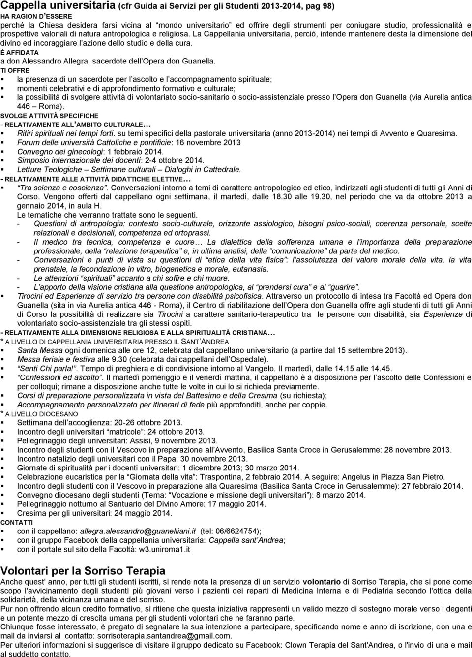 La Cappellania universitaria, perciò, intende mantenere desta la dimensione del divino ed incoraggiare l azione dello studio e della cura.