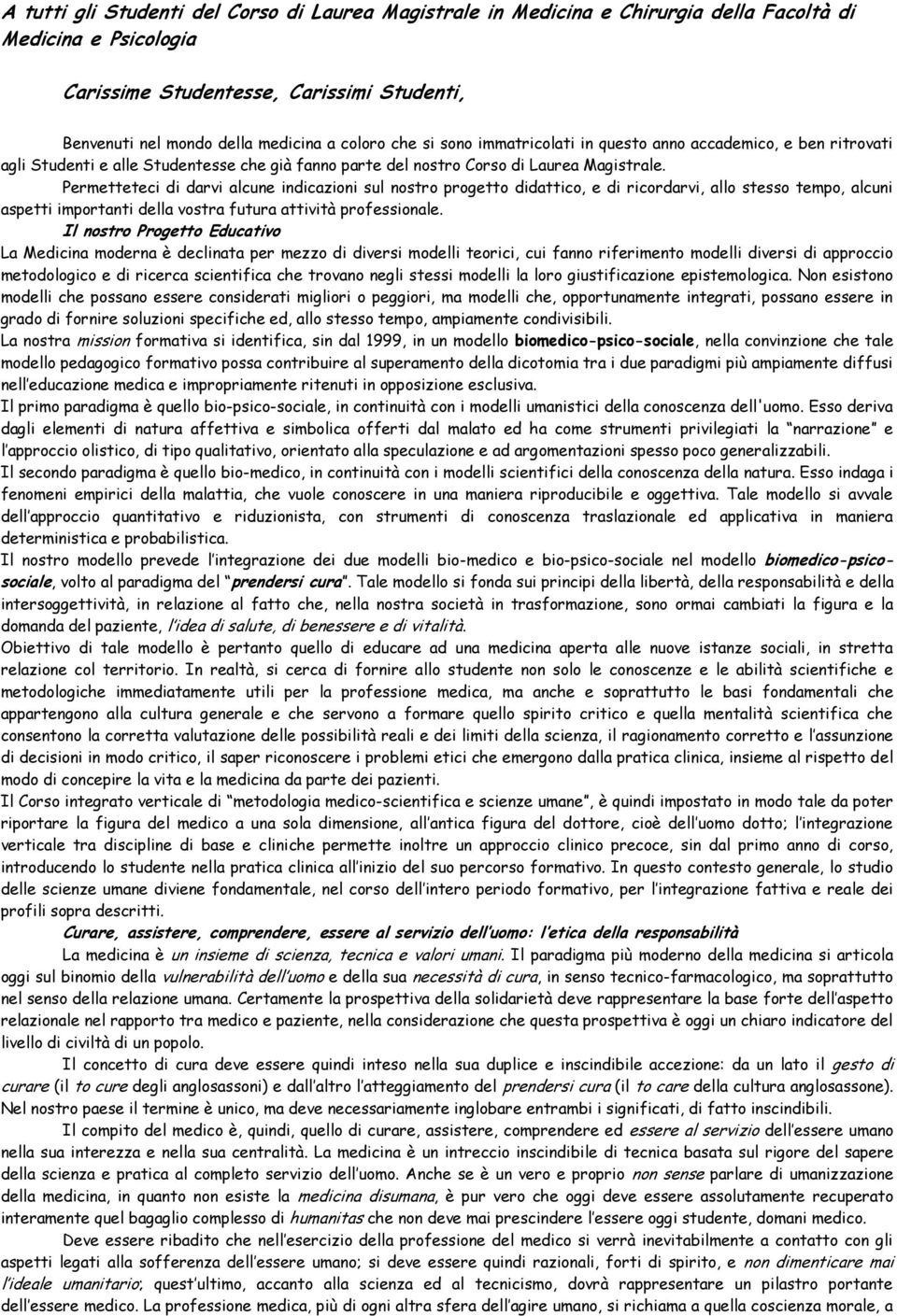 Permetteteci di darvi alcune indicazioni sul nostro progetto didattico, e di ricordarvi, allo stesso tempo, alcuni aspetti importanti della vostra futura attività professionale.