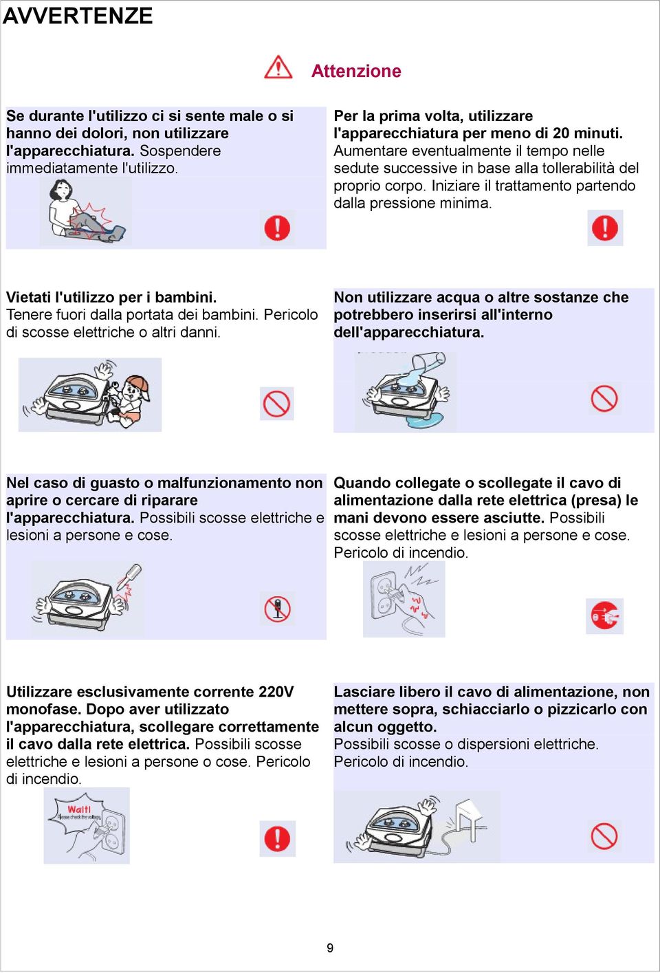 Iniziare il trattamento partendo dalla pressione minima. Vietati l'utilizzo per i bambini. Tenere fuori dalla portata dei bambini. Pericolo di scosse elettriche o altri danni.