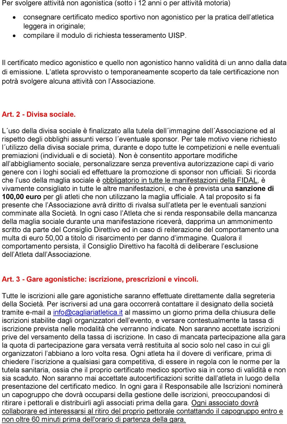 L atleta sprovvisto o temporaneamente scoperto da tale certificazione non potrà svolgere alcuna attività con l Associazione. Art. 2 - Divisa sociale.