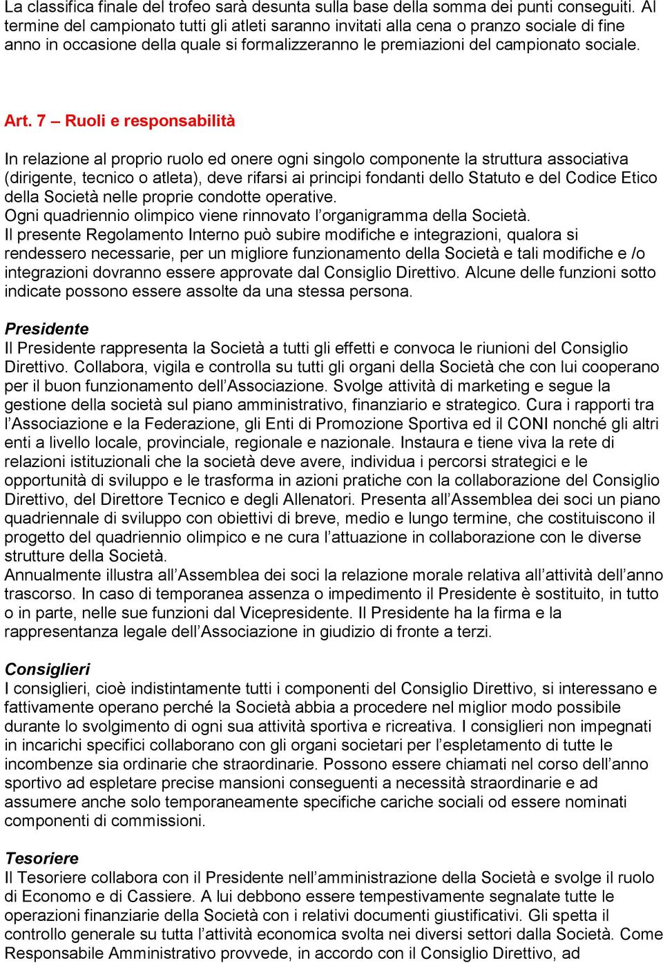 7 Ruoli e responsabilità In relazione al proprio ruolo ed onere ogni singolo componente la struttura associativa (dirigente, tecnico o atleta), deve rifarsi ai principi fondanti dello Statuto e del