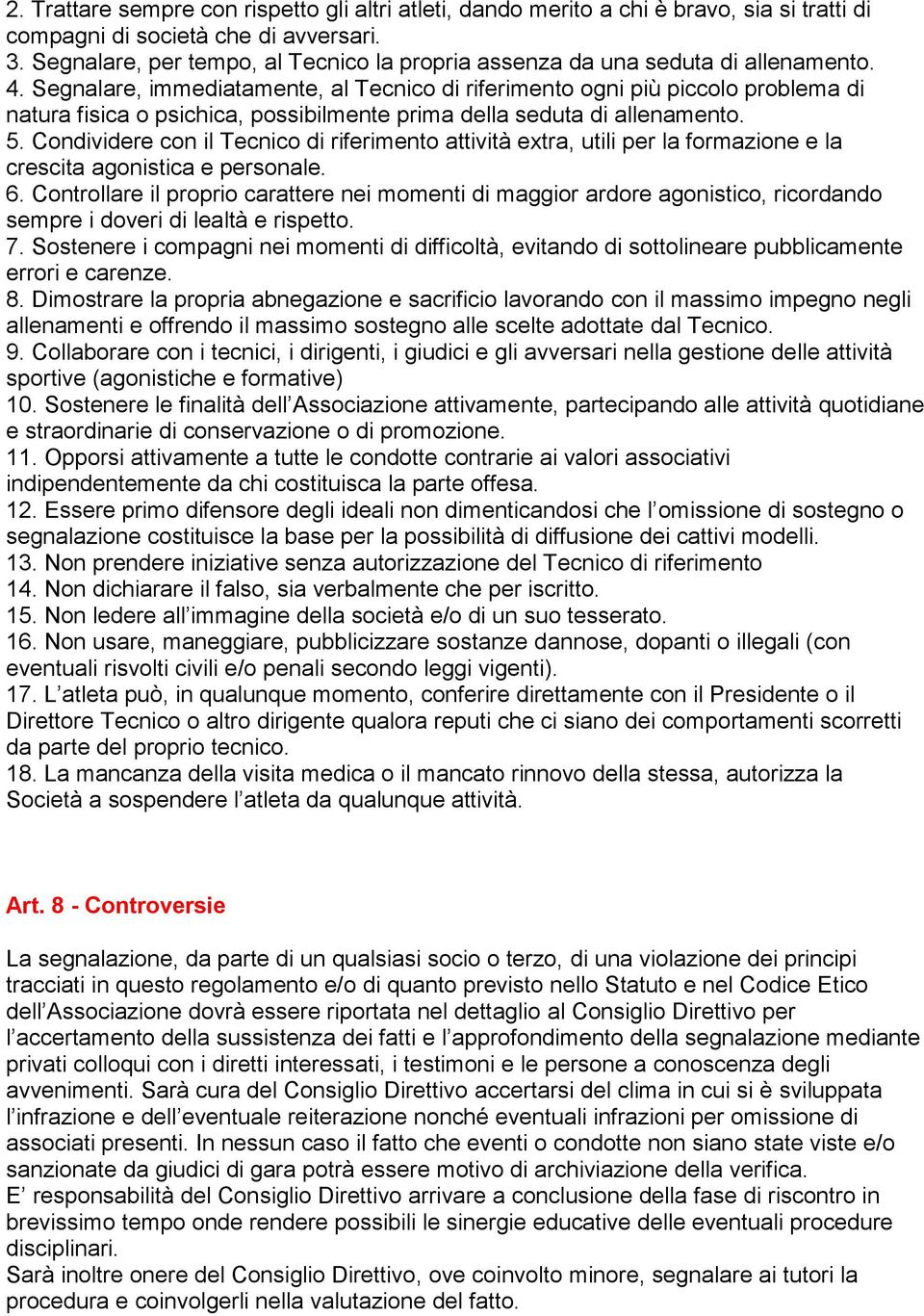 Segnalare, immediatamente, al Tecnico di riferimento ogni più piccolo problema di natura fisica o psichica, possibilmente prima della seduta di allenamento. 5.