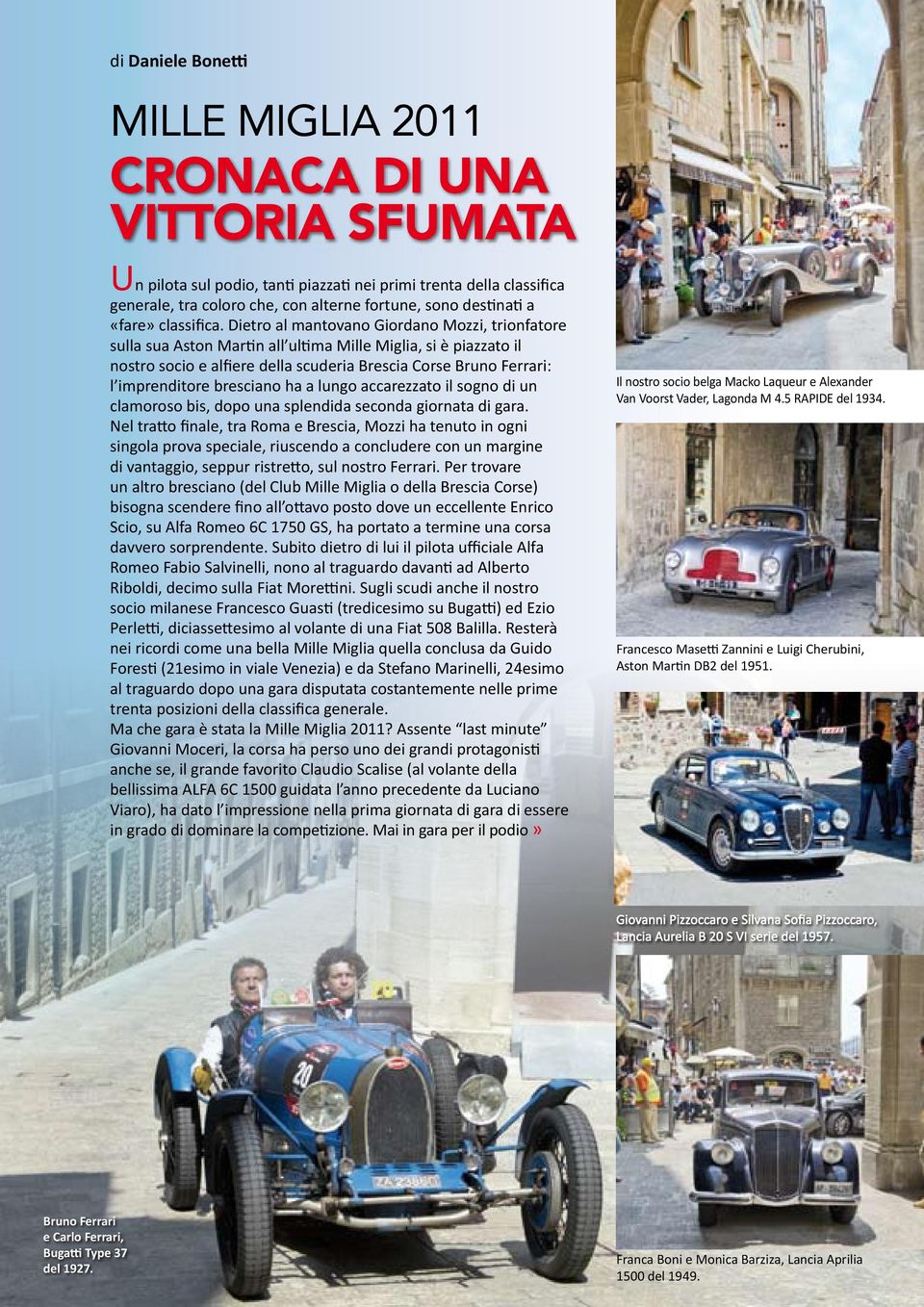 Dietro al mantovano Giordano Mozzi, trionfatore sulla sua Aston Martin all ultima Mille Miglia, si è piazzato il nostro socio e alfiere della scuderia Brescia Corse Bruno Ferrari: l imprenditore