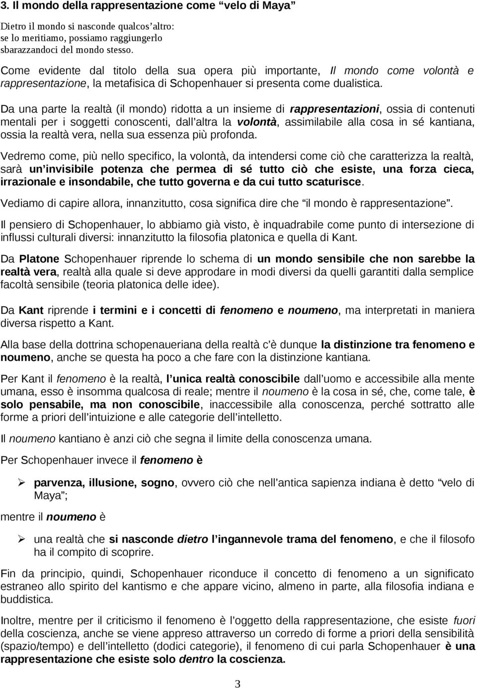 Da una parte la realtà (il mondo) ridotta a un insieme di rappresentazioni, ossia di contenuti mentali per i soggetti conoscenti, dall altra la volontà, assimilabile alla cosa in sé kantiana, ossia