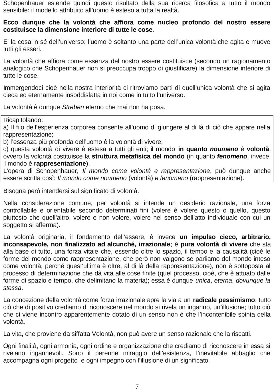 E la cosa in sé dell universo: l uomo è soltanto una parte dell unica volontà che agita e muove tutti gli esseri.