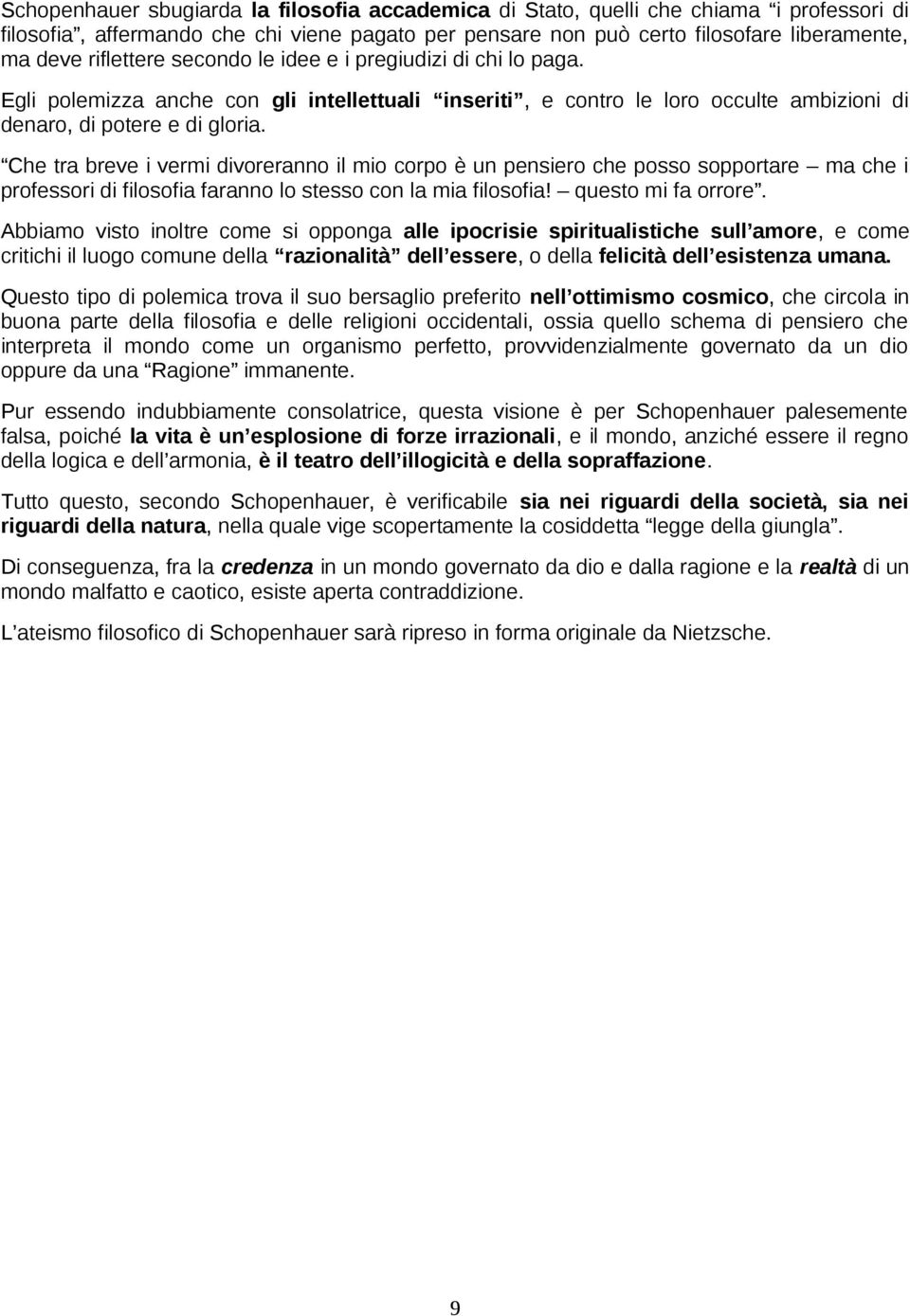 Che tra breve i vermi divoreranno il mio corpo è un pensiero che posso sopportare ma che i professori di filosofia faranno lo stesso con la mia filosofia! questo mi fa orrore.