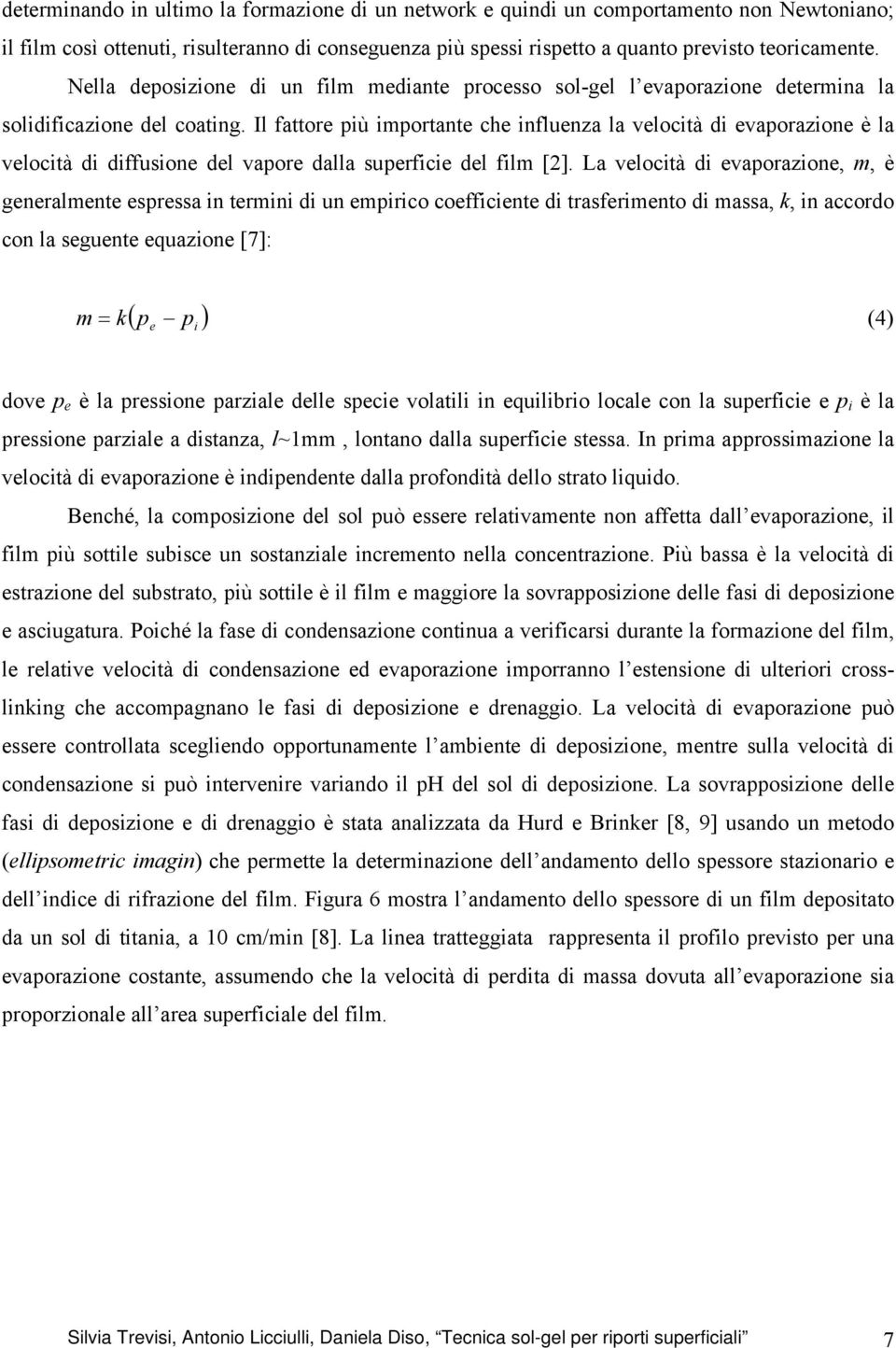 Il fattore più importante che influenza la velocità di evaporazione è la velocità di diffusione del vapore dalla superficie del film [2].