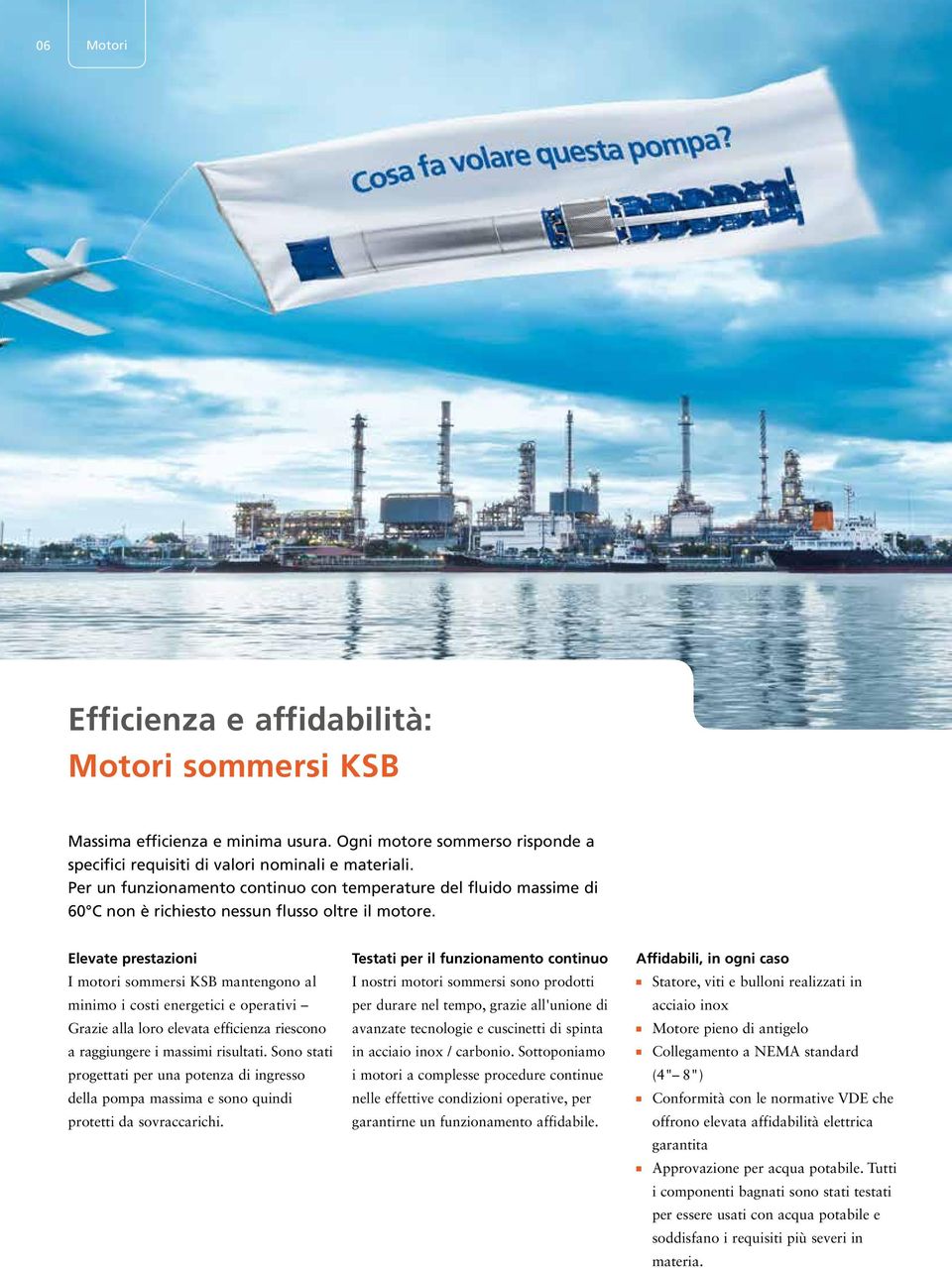 Elevate prestazioni I motori sommersi KSB mantengono al minimo i costi energetici e operativi Grazie alla loro elevata efficienza riescono a raggiungere i massimi risultati.